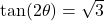 \tan(2\theta) = \sqrt{3}