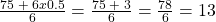 \frac{75\;+\;6x0.5}6=\frac{75\;+\;3}6=\frac{78}6=13