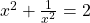 { x }^{ 2 }+\frac { 1 }{ { x }^{ 2 } } =2