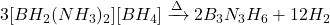 3[BH_2(NH_3)_2][BH_4] \xrightarrow{\Delta} 2B_3N_3H_6 + 12H_2