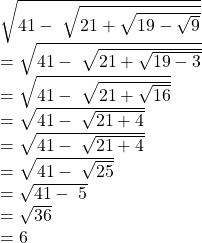 \begin{array}{l}\sqrt{41-\;\sqrt{21+\sqrt{19-\sqrt9}}}\\=\sqrt{41-\;\sqrt{21+\sqrt{19-3}}}\\=\sqrt{41-\;\sqrt{21+\sqrt{16}}}\\=\sqrt{41-\;\sqrt{21+4}}\\=\sqrt{41-\;\sqrt{21+4}}\\=\sqrt{41-\;\sqrt{25}}\\=\sqrt{41-\;5}\\=\sqrt{36}\\=6\end{array}