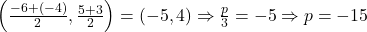 \left( \frac{-6 + (-4)}{2}, \frac{5 + 3}{2} \right) = (-5, 4) \Rightarrow \frac{p}{3} = -5 \Rightarrow p = -15