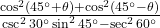\frac{\cos^2(45^\circ+\theta) + \cos^2(45^\circ - \theta)}{\csc^2 30^\circ \sin^2 45^\circ - \sec^2 60^\circ}