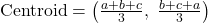 \text{Centroid} = \left( \frac{a + b + c}{3},\ \frac{b + c + a}{3} \right)