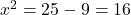 x^2 = 25 - 9 = 16
