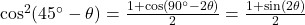 \cos^2(45^\circ - \theta) = \frac{1 + \cos(90^\circ - 2\theta)}{2} = \frac{1 + \sin(2\theta)}{2}