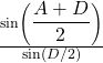 \frac{\sin\left({\displaystyle\frac{A+D}2}\right)}{\sin\left(D/2\right)}