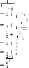 Rendered by QuickLaTeX.com \frac{1}{1+\frac{1}{1+\frac{1}{x}}}\\ =\frac{1}{2}+\frac{1}{1+\frac{1}{1+\frac{1}{2}}}\\ =\frac{1}{2}+\frac{1}{1+\frac{1}{1+2}}\\ =\frac{1}{2}+\frac{1}{.1+\frac{1}{3}}\\ =\frac{1}{2}+\frac{1}{\frac{4}{3}}\\ =\frac{1}{2}+\frac{3}{4}\\ =\frac{2+3}{4}\\ =\frac{5}{4}