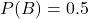 P(B) = 0.5