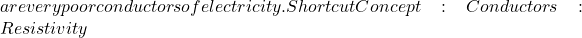 are very poor conductors of electricity. Shortcut Concept: Conductors: Resistivity