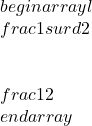 \\begin{array}{l}\\frac1{\\surd2}\\\\\\frac12\\end{array}