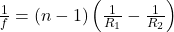 \frac{1}{f} = (n - 1)\left( \frac{1}{R_1} - \frac{1}{R_2} \right)