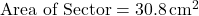 \text{Area of Sector} = 30.8 \, \text{cm}^2