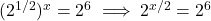 (2^{1/2})^x = 2^6 \implies 2^{x/2} = 2^6