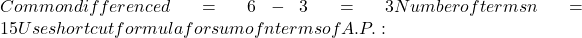 Common difference d = 6 - 3 = 3 Number of terms n = 15 Use shortcut formula for sum of n terms of A.P.:
