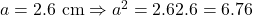 a = 2.6\ \text{cm} \Rightarrow a^2 = 2.6 × 2.6 = 6.76