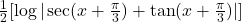 \frac{1}{2} [\log|\sec(x + \frac{\pi}{3}) + \tan(x + \frac{\pi}{3})|]