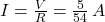 I = \frac{V}{R} = \frac{5}{54} \,A