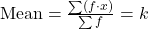 \text{Mean} = \frac{\sum (f \cdot x)}{\sum f} = k