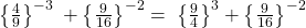 \left\{\frac49\right\}^{-3\;}+\left\{\frac9{16}\right\}^{-2}=\;\left\{\frac94\right\}^3+\left\{\frac9{16}\right\}^{-2}