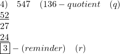 4)\quad 547\quad (136-quotient\quad (q)\\ \quad \quad \quad \underline { 52 } \\ \quad \quad \quad \quad \quad 27\\ \quad \quad \quad \quad \quad \underline { 24 } \\ \quad \quad \quad \quad \quad \quad \boxed { 3 } -(reminder)\quad (r)