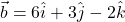 \vec{b} = 6\hat{i}+3\hat{j}-2\hat{k}