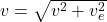 v=\sqrt{v^2+v_e^2}