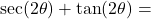 \sec(2\theta)+\tan(2\theta) =