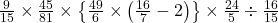 \frac9{15}\times\frac{45}{81}\times\left\{\frac{49}6\times\left(\frac{16}7-2\right)\right\}\times\frac{24}5\div\frac{16}{15}