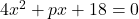 4x^2 + px + 18 = 0