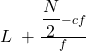 Rendered by QuickLaTeX.com L\;+\frac{{\displaystyle\frac N2}-cf}f
