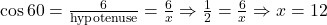 \cos 60° = \frac{6}{\text{hypotenuse}} = \frac{6}{x} \Rightarrow \frac{1}{2} = \frac{6}{x} \Rightarrow x = 12