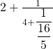 2+\frac1{4+{\displaystyle\frac1{\displaystyle\frac{16}5}}}