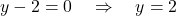 y - 2 = 0 \quad \Rightarrow \quad y = 2