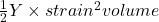 \frac{1}{2}Y \times strain^2 &times; volume