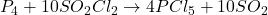 P_4 + 10SO_2Cl_2 \rightarrow 4PCl_5 + 10SO_2