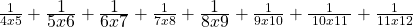 \frac1{4x5}+\frac{\displaystyle1}{\displaystyle5x6}+\frac{\displaystyle1}{\displaystyle6x7}+\frac1{7x8}+\frac{\displaystyle1}{\displaystyle8x9}+\frac1{9x10}+\frac1{\;10x11\;}+\frac1{11x12}