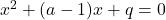 x^2 + (a - 1)x + q = 0