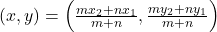 \left( x, y \right) = \left( \frac{m x_2 + n x_1}{m + n}, \frac{m y_2 + n y_1}{m + n} \right)