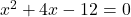 x^2 +4x -12 =0