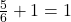 \frac{5}{6} + 1 = 1