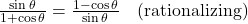 \frac{\sin \theta}{1 + \cos \theta} = \frac{1 - \cos \theta}{\sin \theta} \quad \text{(rationalizing)}