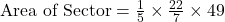 \text{Area of Sector} = \frac{1}{5} \times \frac{22}{7} \times 49