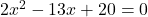 2x^2 - 13x + 20 = 0
