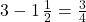 3 - 1\,\frac{1}{2} = \frac{3}{4}