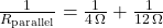 \frac{1}{R_{\text{parallel}}} = \frac{1}{4 \, \Omega} + \frac{1}{12 \, \Omega}