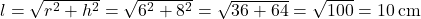 l = \sqrt{r^2 + h^2} = \sqrt{6^2 + 8^2} = \sqrt{36 + 64} = \sqrt{100} = 10 \, \text{cm}