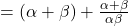 = (\alpha+\beta) + \frac{\alpha+\beta}{\alpha\beta}