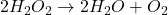 2H_2O_2 \rightarrow 2H_2O + O_2