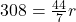 308 = \frac{44}{7} × r